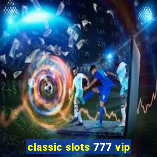 classic slots 777 vip